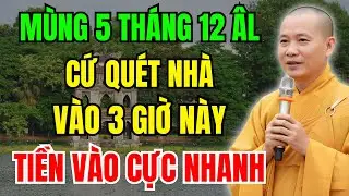 Mùng 5 Tháng 12 Âm Lịch: Quét Nhà Vào Đúng 3 Giờ Này - Tiền Vào Cực Nhanh, Lộc Đến Cực Nhiều