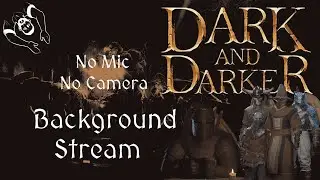 Dark and Darker: Background Stream. No Mic. No Camera. Just chill