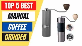 Top 5 Best Manual Coffee Grinder Review in 2023