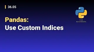 [Python for Beginners]: 36.05. Pandas: Use Custom Indices