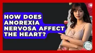 How Does Anorexia Nervosa Affect The Heart? - Inside Body Image