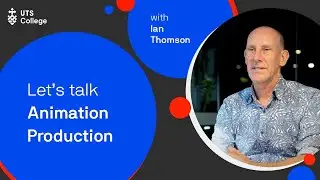 UTS College: Let's Talk Animation Production | Ian Thomson