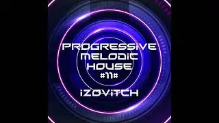 Progressive M&eacute;lodic House #11 - IZOVITCH - #houseprogressive #housemusic #relaxingmusic