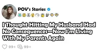 I Thought Hitting My Husband Had No Consequences—Now I'm Living With My Parents Again