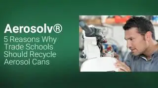 Aerosolv&reg; - 5 Reasons Why Trade Schools Should Recycle Aerosol Cans