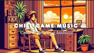Chill Game Music ☁️ Calm & Relaxing Ambient | 1 Hour