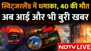 Switzerland Blast LIVE: स्विट्जरलैंड में धमाका, 40 की मौत, अब आई और भी बुरी खबर | New Year Blast