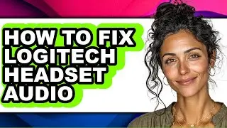 How to Fix Logitech Headset Audio (full Guide)