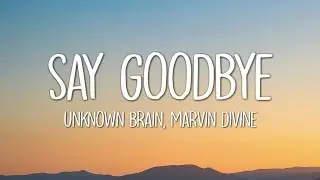 Unknown Brain - Say Goodbye (Lyrics) ft. Marvin Divine