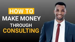 How to Make Money through Consulting