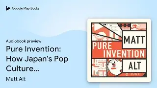 Pure Invention: How Japan's Pop Culture&hellip; by Matt Alt &middot; Audiobook preview