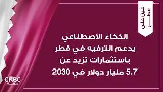 الذكاء الاصطناعي يدعم الترفيه في قطر باستثمارات تزيد عن 5.7 مليار دولار في 2030