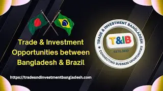 Trade & Investment Opportunities between Bangladesh & Brazil