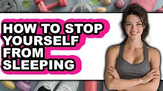 How to Stop Yourself from Sleeping - Easy Guide