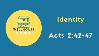 WEEKLY SERMON - IDENTITY | Acts 2:42-47 | WellHouse Church | BE REAL | BE RELATIONAL | BE RESTORED