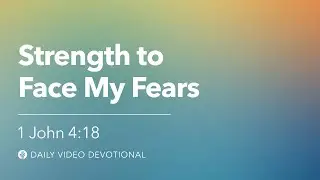 Strength to Face My Fears | 1 John 4:18 | Our Daily Bread Video Devotional