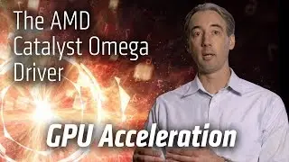 The AMD Catalyst&trade; Omega driver: GPU Acceleration and the Developer Focus