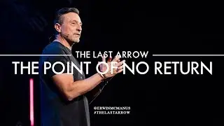 Erwin McManus I The Last Arrow: The Point of No Return