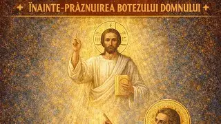 Troparul &Icirc;nainte-prăznuirii Botezului Domnului | Chemare la Pocăință și Lumină