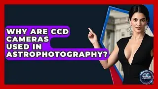 Why Are CCD Cameras Used in Astrophotography? - Profiles in Politics