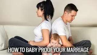 How To Baby Proof Your Marriage - 6 Keys
