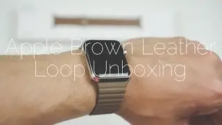 Apple Watch Brown Leather Loop Unboxing