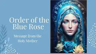 Order of the Blue Rose ~ Message from the Holy Mother during Holy Week