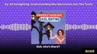 Ep. 52 Gaslighting: Understanding Why Narcissists Use This Tactic | Narcissistic Abuse Recovery...