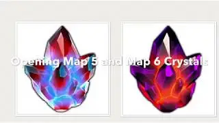 Opening Map 5 and Map 6 Crystals