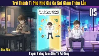 Tập 5 | 💰✨ Trở Thành Tỉ Phú Nhờ Giá Cả Sụt Giảm Trăm Lần – Xuyên Không Làm Giàu Từ 84 Đồng | Audio