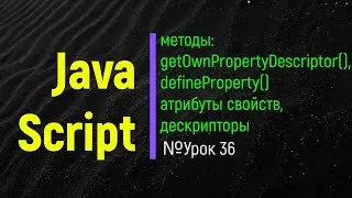 JavaScript. Методы getOwnPropertyDescription(), defineProperty(). Атрибуты, дескрипторы. Урок№ 36