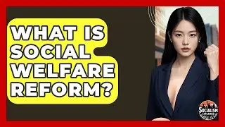 What Is Social Welfare Reform? - Socialism Explained