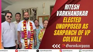 Ritesh Varkhandkar Elected Unopposed as Sarpanch of VP Colvale