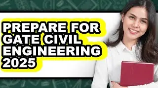 How to Prepare for Gate Civil Engineering 2025 - Full Guide