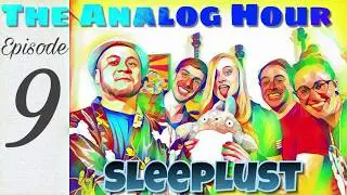 The Analog Hour Episode 9: Sleeplust, Lusting for sleep