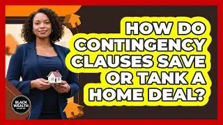 How Do Contingency Clauses Save Or Tank A Home Deal? - Black Wealth Estates