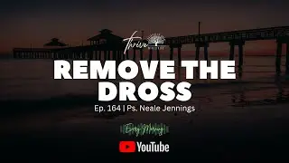 EP. 164 | REMOVE THE DROSS | EVERY MORNING PODCAST