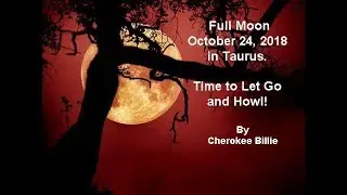 Full Moon October 24, 2018 in Taurus. Time to Let Go and Howl!