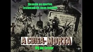 A COISA MORTA - HQ de Terror