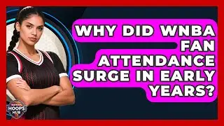 Why Did WNBA Fan Attendance Surge In Early Years? - Womens Hoops Hub