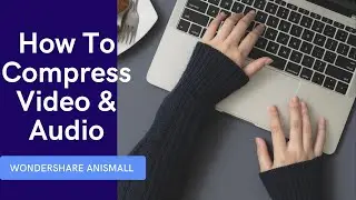 How to Compress Your Video and Audio Files Without Quality Loss | Wondershare AnySmall
