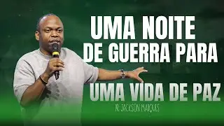 UMA NOITE DE GUERRA PARA UMA VIDA DE PAZ | PR. JACKSON MARQUES
