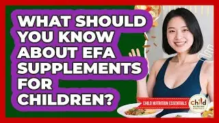What Should You Know About EFA Supplements For Children? - Child Nutrition Essentials