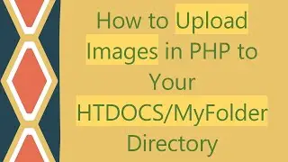 How to Upload Images in PHP to Your HTDOCS/MyFolder Directory