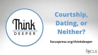 Courtship, Dating, or Neither? - Think Deeper