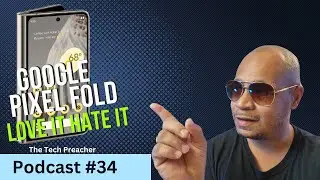 Pixel Fold Love It Hate It & My Daily Drivers | Tech Preacher Podcast #34