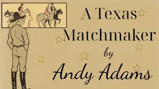 A Texas Matchmaker by Andy Adams | Chapters 1&ndash;22| Western Audiobook