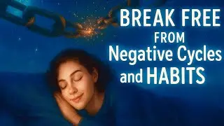 Break Free from Negative Cycles and Bad Habits Deep Sleep Guided Meditation