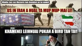 US in Iran a hual ta mup mup mai!! Khamenei bunker ah a biru ta! Middle east leh Europe an tel dawn!
