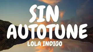 Lola Indigo - SIN AUTOTUNE (Letra)